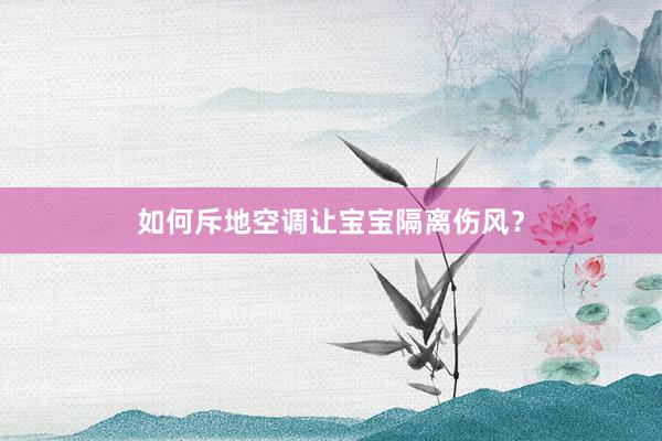 如何斥地空调让宝宝隔离伤风？